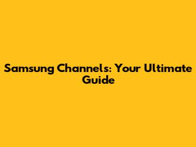 Samsung Channels: Your Ultimate Guide