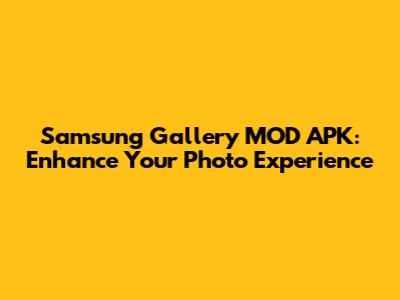 Samsung Gallery MOD APK: Enhance Your Photo Experience