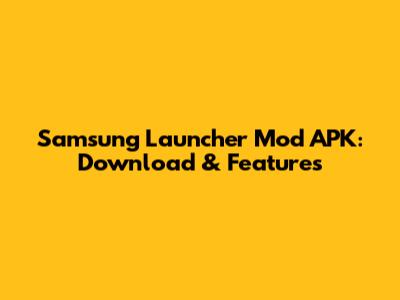Samsung Launcher Mod APK: Download & Features