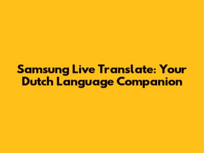 Samsung Live Translate: Your Dutch Language Companion