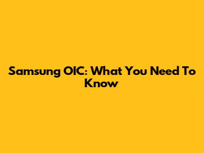 Samsung OIC: What You Need To Know