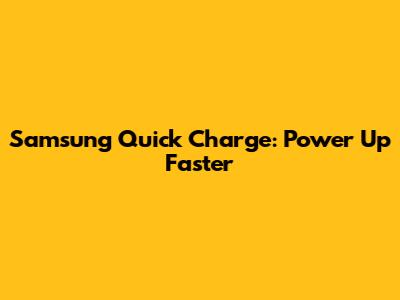 Samsung Quick Charge: Power Up Faster