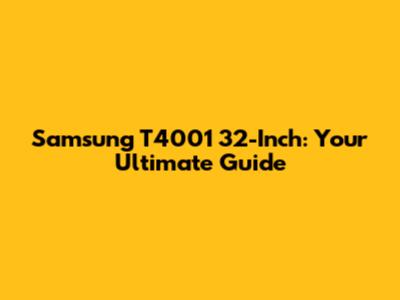 Samsung T4001 32-Inch: Your Ultimate Guide