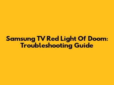 Samsung TV Red Light Of Doom: Troubleshooting Guide