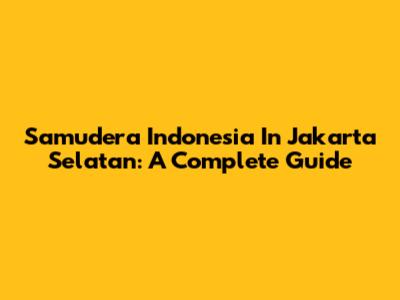 Samudera Indonesia In Jakarta Selatan: A Complete Guide
