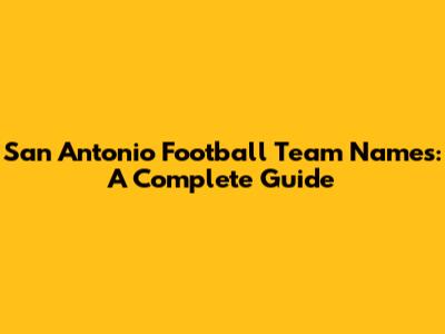 San Antonio Football Team Names: A Complete Guide