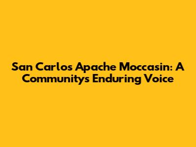 San Carlos Apache Moccasin: A Community's Enduring Voice