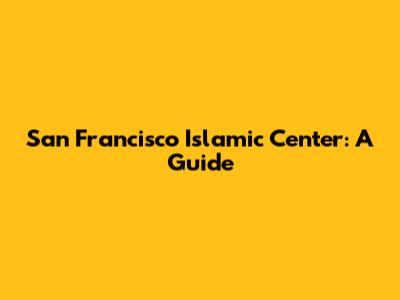 San Francisco Islamic Center: A Guide