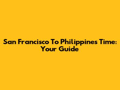 San Francisco To Philippines Time: Your Guide