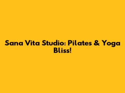 Sana Vita Studio: Pilates & Yoga Bliss!