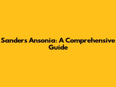 Sanders Ansonia: A Comprehensive Guide
