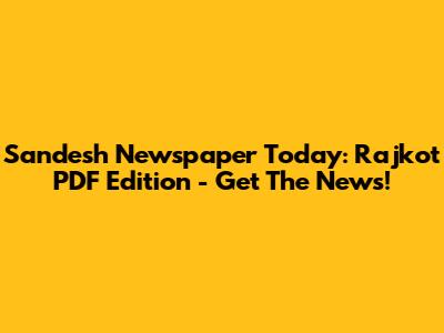 Sandesh Newspaper Today: Rajkot PDF Edition - Get The News!