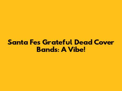 Santa Fe's Grateful Dead Cover Bands: A Vibe!