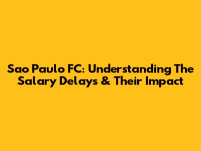 Sao Paulo FC: Understanding The Salary Delays & Their Impact