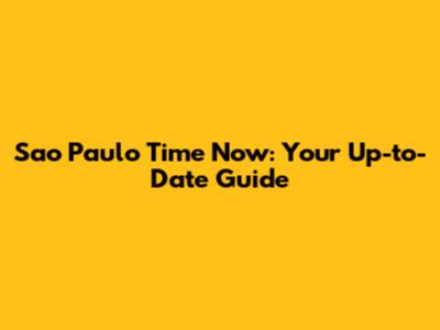 Sao Paulo Time Now: Your Up-to-Date Guide