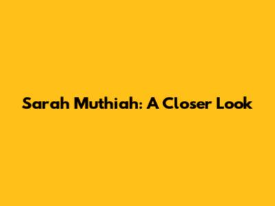 Sarah Muthiah: A Closer Look