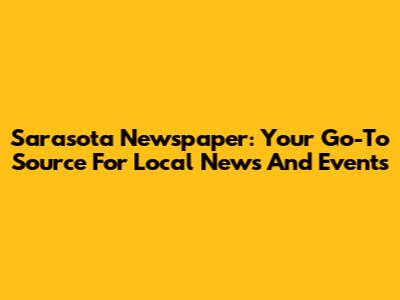 Sarasota Newspaper: Your Go-To Source For Local News And Events