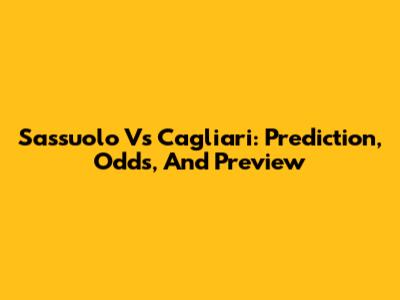 Sassuolo Vs Cagliari: Prediction, Odds, And Preview