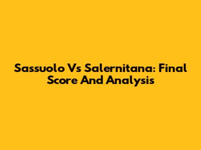 Sassuolo Vs Salernitana: Final Score And Analysis