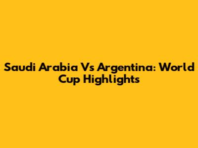 Saudi Arabia Vs Argentina: World Cup Highlights