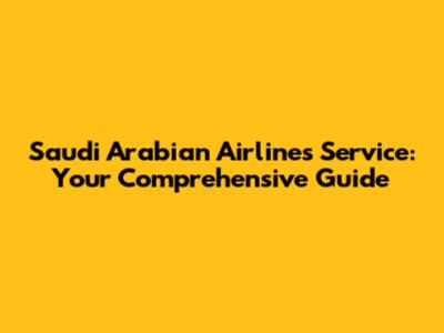 Saudi Arabian Airlines Service: Your Comprehensive Guide