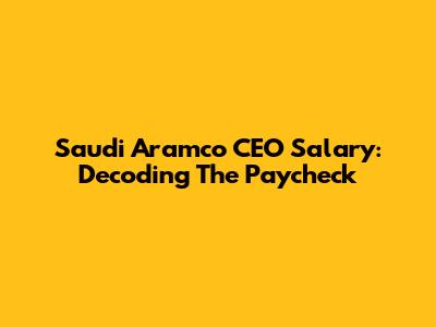 Saudi Aramco CEO Salary: Decoding The Paycheck