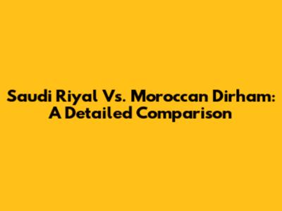 Saudi Riyal Vs. Moroccan Dirham: A Detailed Comparison