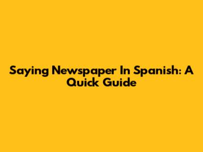 Saying 'Newspaper' In Spanish: A Quick Guide