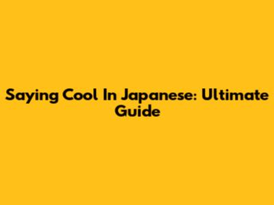 Saying Cool In Japanese: Ultimate Guide