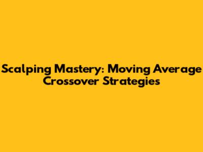 Scalping Mastery: Moving Average Crossover Strategies