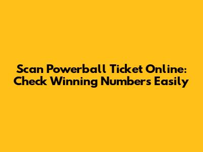 Scan Powerball Ticket Online: Check Winning Numbers Easily