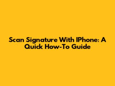 Scan Signature With IPhone: A Quick How-To Guide
