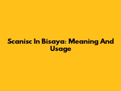 Scanisc In Bisaya: Meaning And Usage