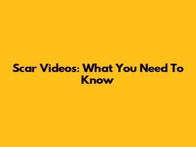 Scar Videos: What You Need To Know