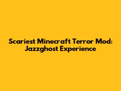 Scariest Minecraft Terror Mod: Jazzghost Experience