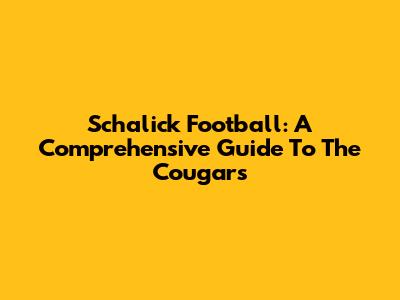 Schalick Football: A Comprehensive Guide To The Cougars
