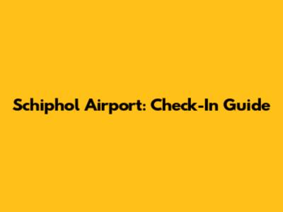 Schiphol Airport: Check-In Guide