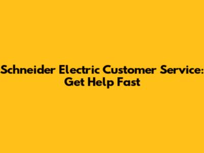 Schneider Electric Customer Service: Get Help Fast