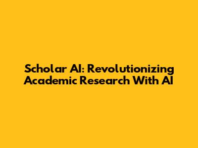 Scholar AI: Revolutionizing Academic Research With AI