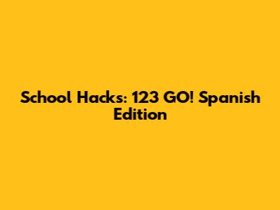 School Hacks: 123 GO! Spanish Edition