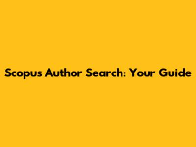 Scopus Author Search: Your Guide