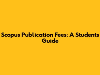 Scopus Publication Fees: A Student's Guide