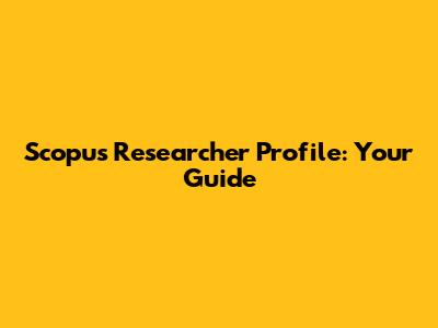 Scopus Researcher Profile: Your Guide