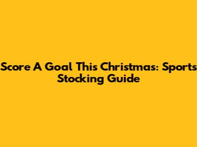 Score A Goal This Christmas: Sports Stocking Guide