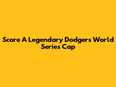 Score A Legendary Dodgers World Series Cap