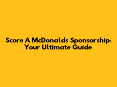 Score A McDonald's Sponsorship: Your Ultimate Guide