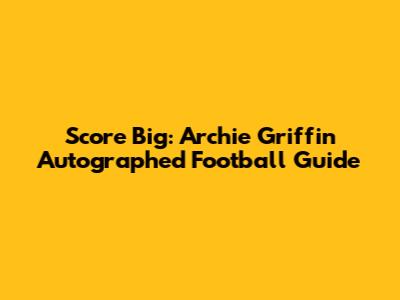 Score Big: Archie Griffin Autographed Football Guide