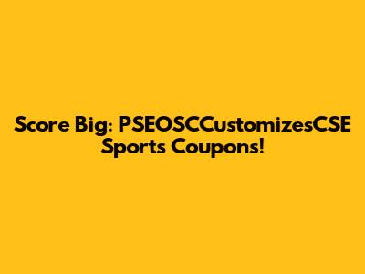 Score Big: PSEOSCCustomizesCSE Sports Coupons!