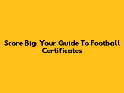 Score Big: Your Guide To Football Certificates