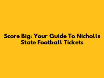 Score Big: Your Guide To Nicholls State Football Tickets